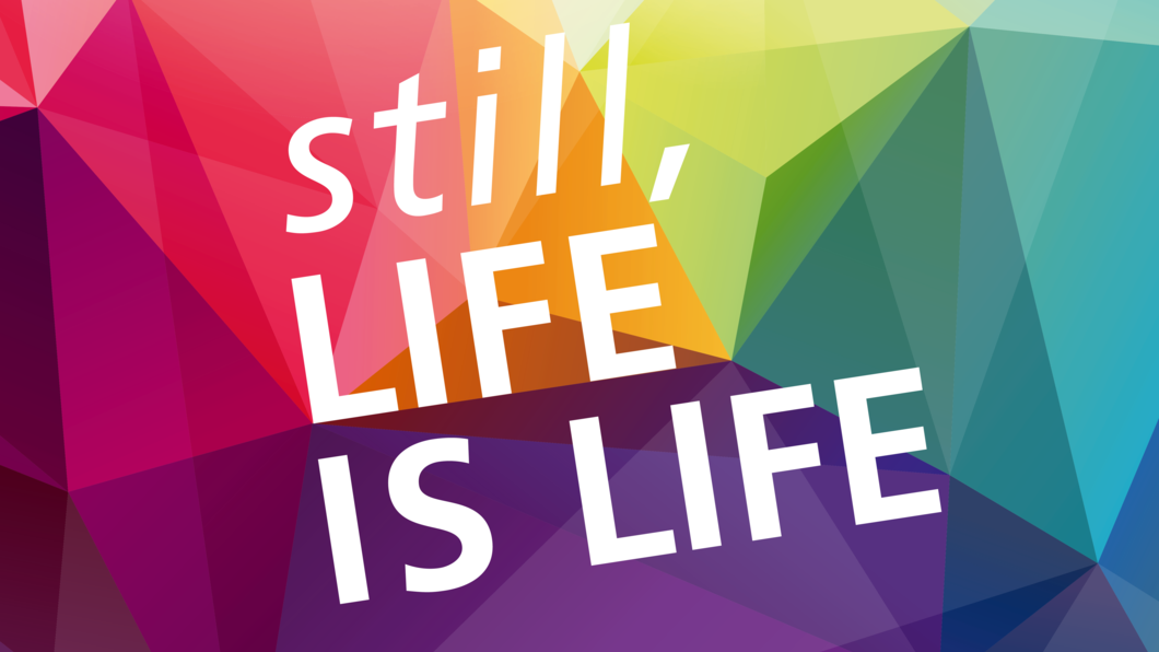 text: still, life is life
